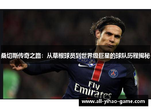 桑切斯传奇之路:从草根球员到世界级巨星的球队历程揭秘 桑切斯传奇之路:从草根球员到世界级巨星的球队历程揭秘
