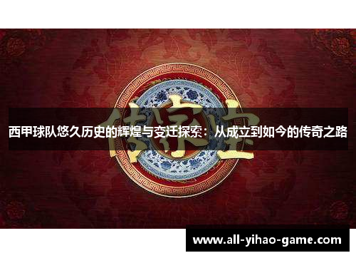 西甲球队悠久历史的辉煌与变迁探索:从成立到如今的传奇之路 西甲球队悠久历史的辉煌与变迁探索:从成立到如今的传奇之路